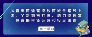 抖音電商運(yùn)營投放商城全案線上課，掌握直播帶貨運(yùn)營和投流策略百度網(wǎng)盤插圖