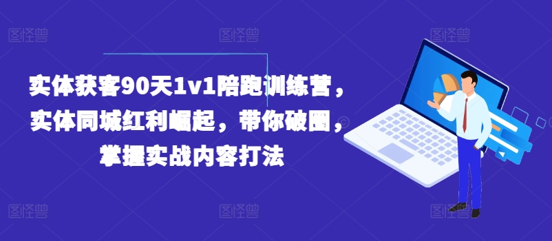 實體獲客90天1v1陪跑訓(xùn)練營，實體同城紅利崛起，帶你破圈，掌握實戰(zhàn)內(nèi)容打法插圖