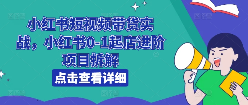 小紅書短視頻帶貨實戰(zhàn)，小紅書0-1起店進(jìn)階項目拆解插圖