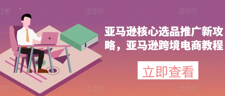 亞馬遜核心選品推廣新攻略，亞馬遜出海電商教程插圖