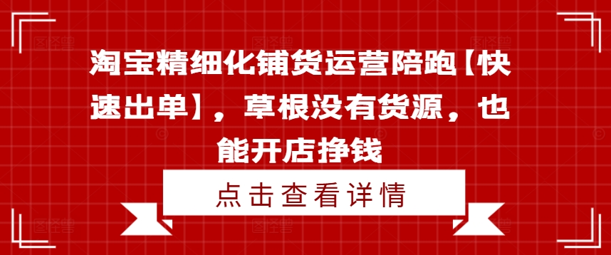 淘寶精細(xì)化鋪貨運營陪跑【快速出單】，草根沒有貨源，也能開店掙錢插圖