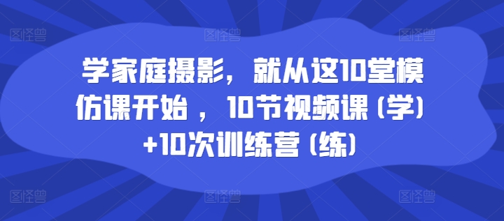 學(xué)家庭攝影，就從這10堂模仿課開(kāi)始 ，10節(jié)視頻課(學(xué))+10次訓(xùn)練營(yíng)(練)插圖