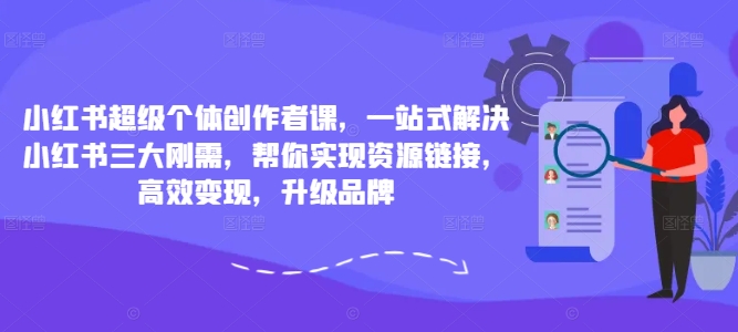 小紅書超級個(gè)體創(chuàng)作者課，一站式解決小紅書三大剛需，幫你實(shí)現(xiàn)資源鏈接，高效變現(xiàn)，升級品牌插圖