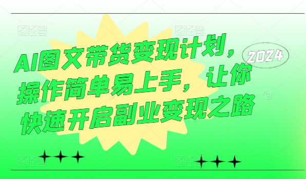 AI圖文帶貨變現(xiàn)計劃，操作簡單易上手，讓你快速開啟副業(yè)變現(xiàn)之路插圖