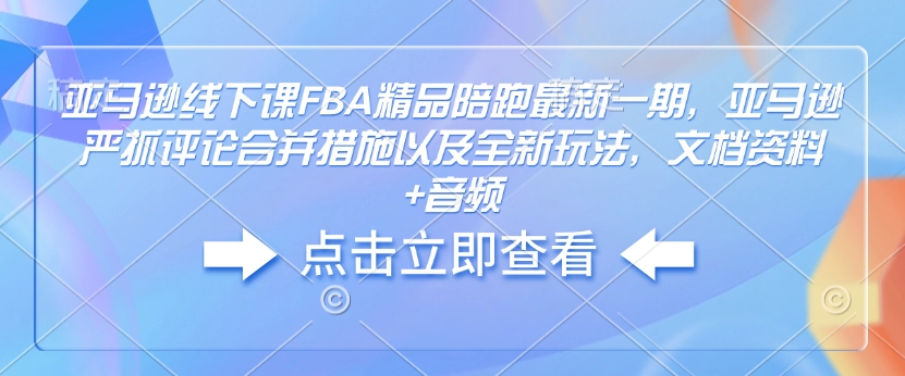 亞馬遜線下課FBA精品陪跑最新一期，亞馬遜嚴(yán)抓評論合并措施文檔資料+音頻插圖